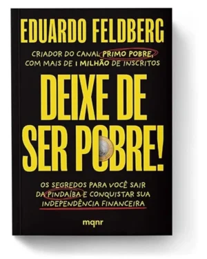 Deixe de ser pobre: Os segredos para você sair da pindaíba e conquistar sua independência financeira