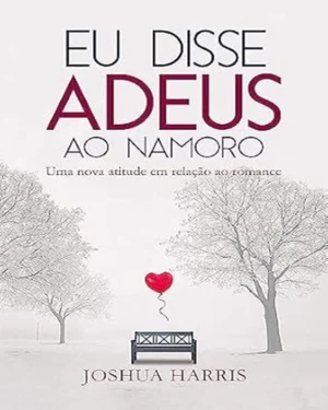 Eu disse adeus ao namoro: Uma Nova Atitude no Romance